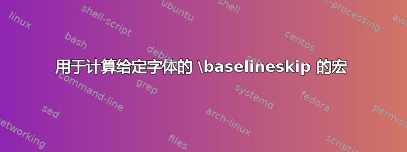 用于计算给定字体的 \baselineskip 的宏