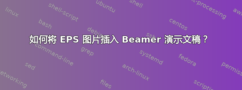 如何将 EPS 图片插入 Beamer 演示文稿？