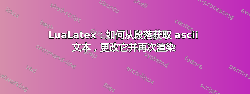 LuaLatex：如何从段落获取 ascii 文本，更改它并再次渲染