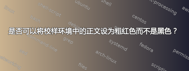 是否可以将校样环境中的正文设为粗红色而不是黑色？