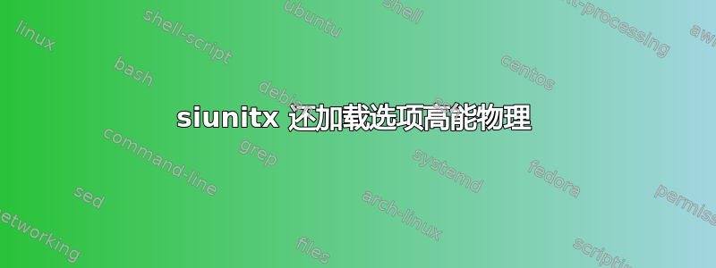 siunitx 还加载选项高能物理