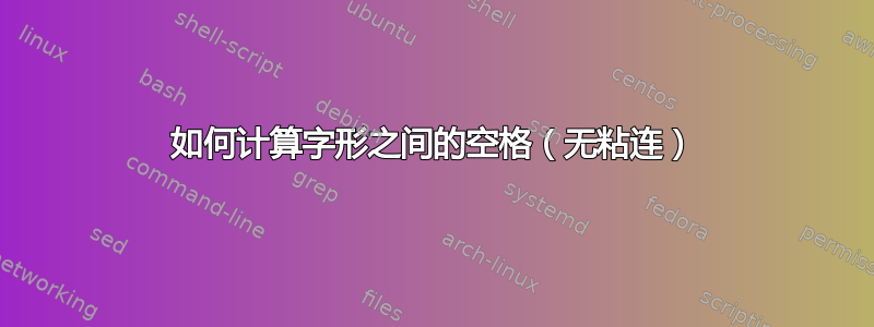 如何计算字形之间的空格（无粘连）