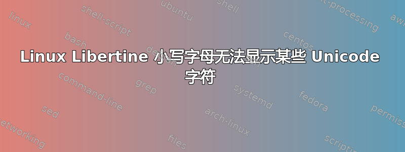 Linux Libertine 小写字母无法显示某些 Unicode 字符