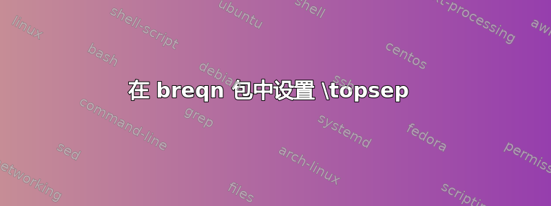 在 breqn 包中设置 \topsep 