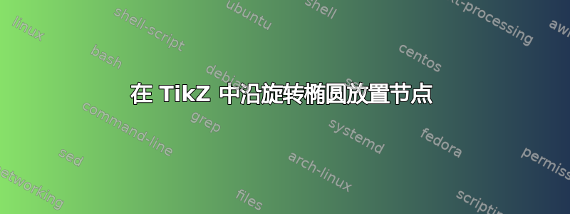 在 TikZ 中沿旋转椭圆放置节点