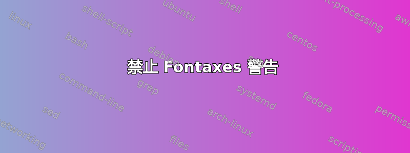 禁止 Fontaxes 警告