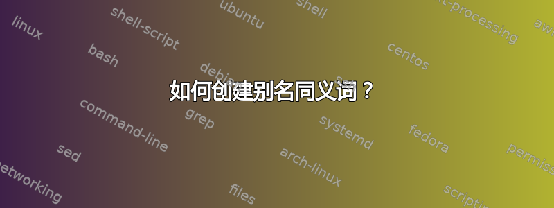 如何创建别名同义词？