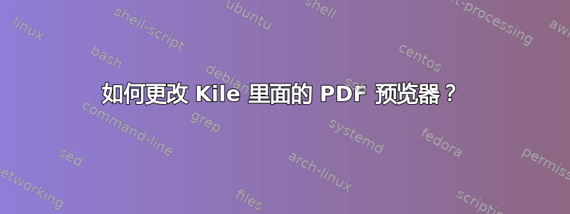 如何更改 Kile 里面的 PDF 预览器？