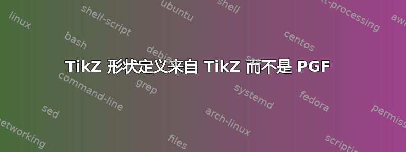 TikZ 形状定义来自 TikZ 而不是 PGF 