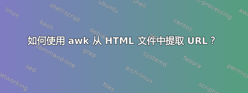 如何使用 awk 从 HTML 文件中提取 URL？