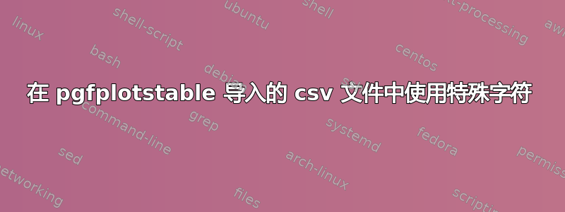 在 pgfplotstable 导入的 csv 文件中使用特殊字符