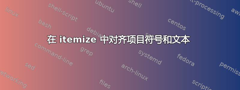 在 itemize 中对齐项目符号和文本