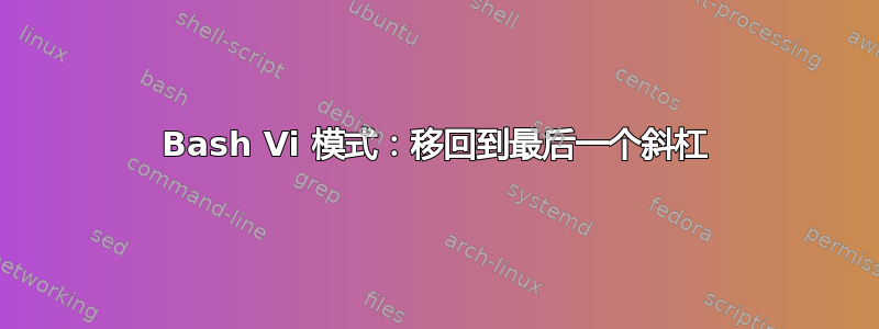 Bash Vi 模式：移回到最后一个斜杠