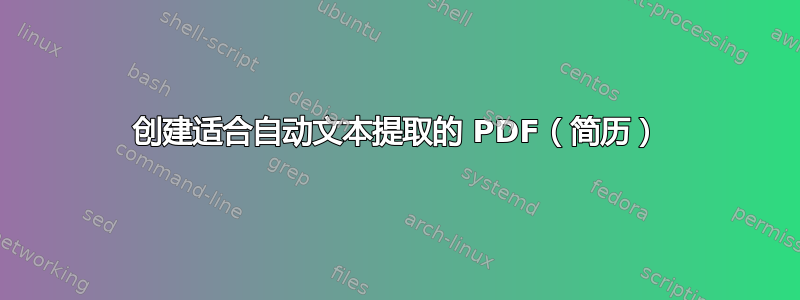 创建适合自动​​文本提取的 PDF（简历）