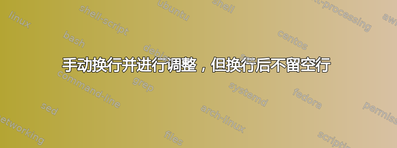 手动换行并进行调整，但换行后不留空行