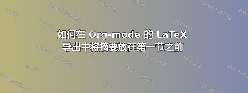 如何在 Org-mode 的 LaTeX 导出中将摘要放在第一节之前