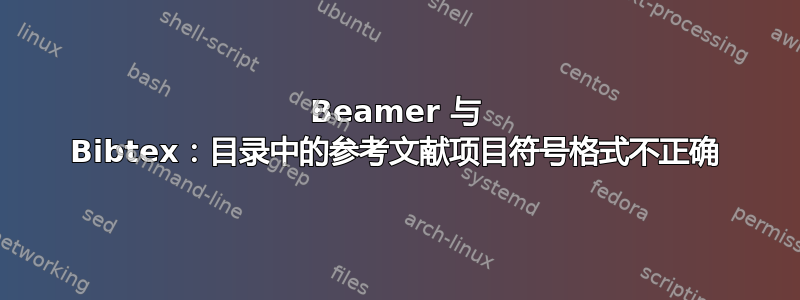 Beamer 与 Bibtex：目录中的参考文献项目符号格式不正确