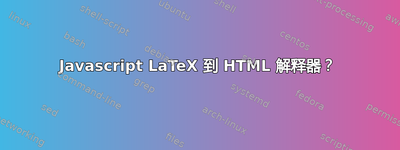 Javascript LaTeX 到 HTML 解释器？