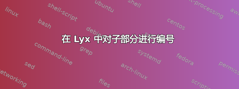 在 Lyx 中对子部分进行编号