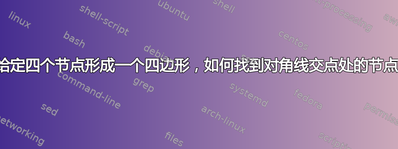 给定四个节点形成一个四边形，如何找到对角线交点处的节点