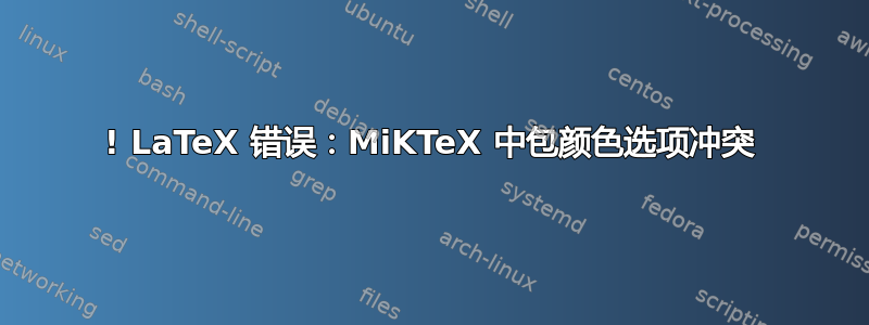 ! LaTeX 错误：MiKTeX 中包颜色选项冲突