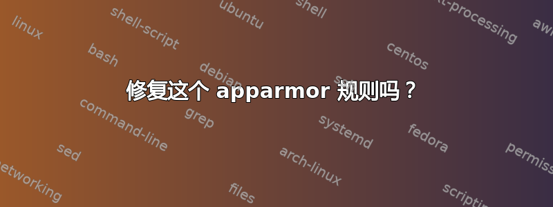 修复这个 apparmor 规则吗？