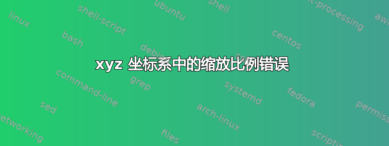 xyz 坐标系中的缩放比例错误