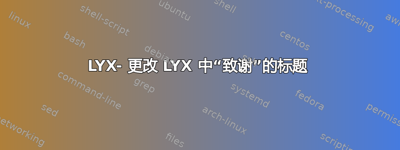 LYX- 更改 LYX 中“致谢”的标题