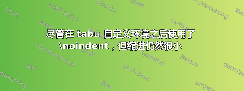 尽管在 tabu 自定义环境之后使用了 \noindent，但缩进仍然很小