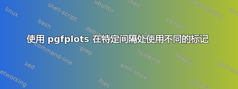 使用 pgfplots 在特定间隔处使用不同的标记