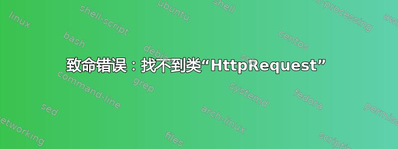 致命错误：找不到类“HttpRequest”