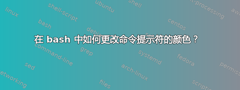 在 bash 中如何更改命令提示符的颜色？ 