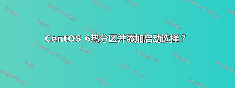 CentOS 6热分区并添加启动选择？