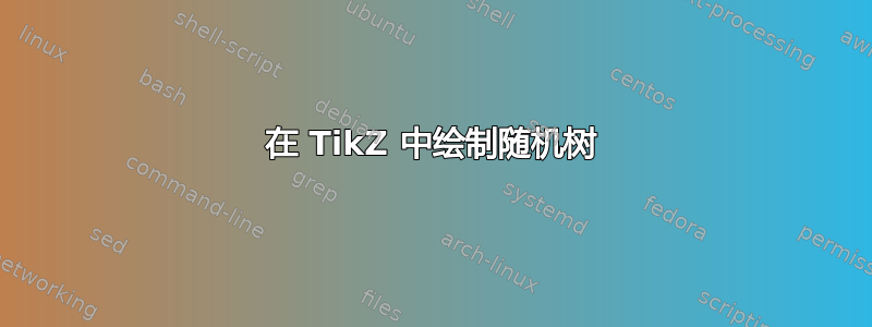 在 TikZ 中绘制随机树