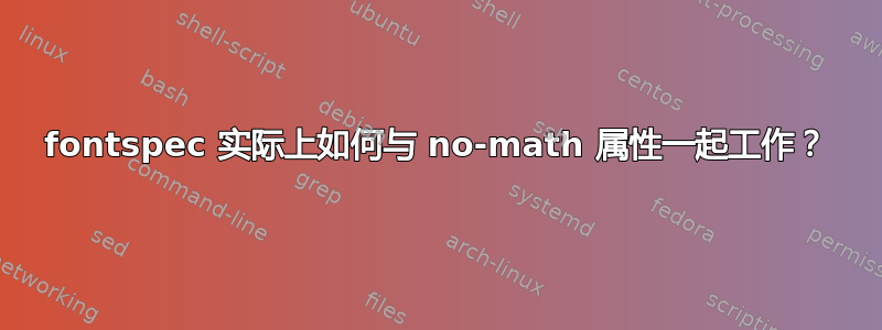 fontspec 实际上如何与 no-math 属性一起工作？