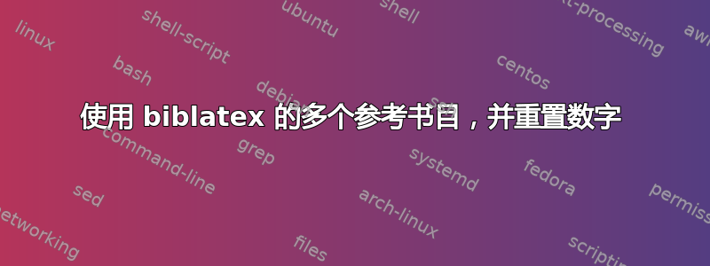 使用 biblatex 的多个参考书目，并重置数字