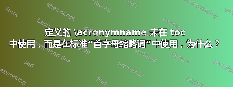 定义的 \acronymname 未在 toc 中使用，而是在标准“首字母缩略词”中使用，为什么？