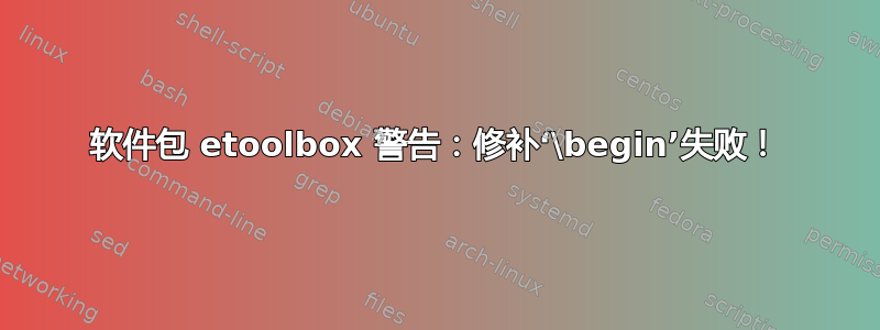 软件包 etoolbox 警告：修补‘\begin’失败！