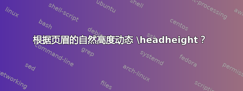 根据页眉的自然高度动态 \headheight？