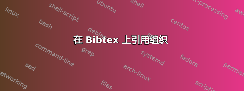 在 Bibtex 上引用组织