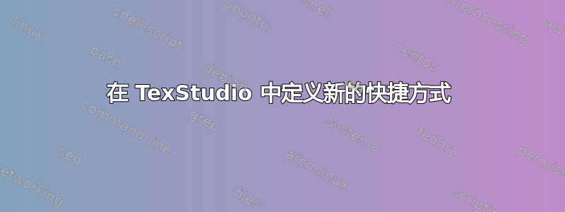 在 TexStudio 中定义新的快捷方式