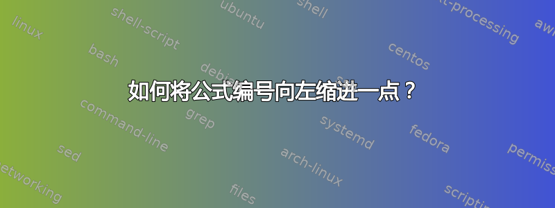 如何将公式编号向左缩进一点？