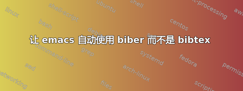 让 emacs 自动使用 biber 而不是 bibtex