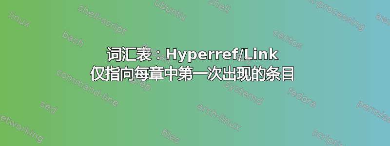 词汇表：Hyperref/Link 仅指向每章中第一次出现的条目