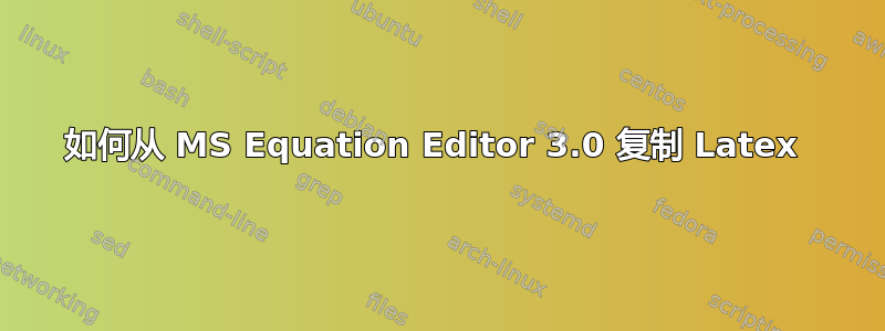 如何从 MS Equation Editor 3.0 复制 Latex 