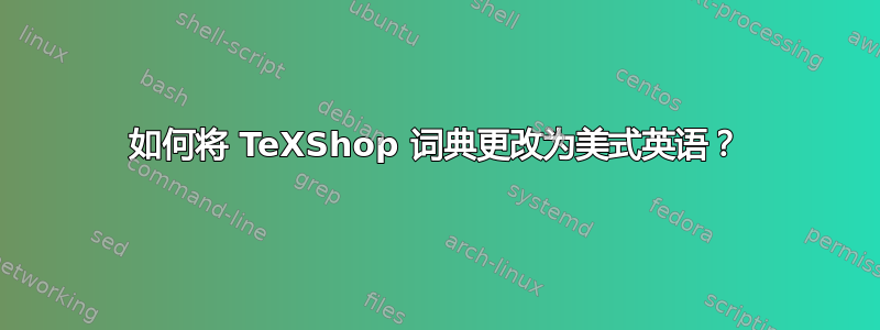 如何将 TeXShop 词典更改为美式英语？