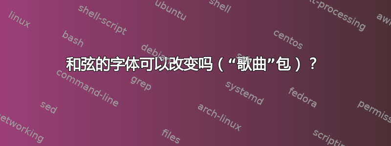 和弦的字体可以改变吗（“歌曲”包）？