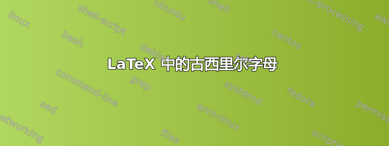 LaTeX 中的古西里尔字母