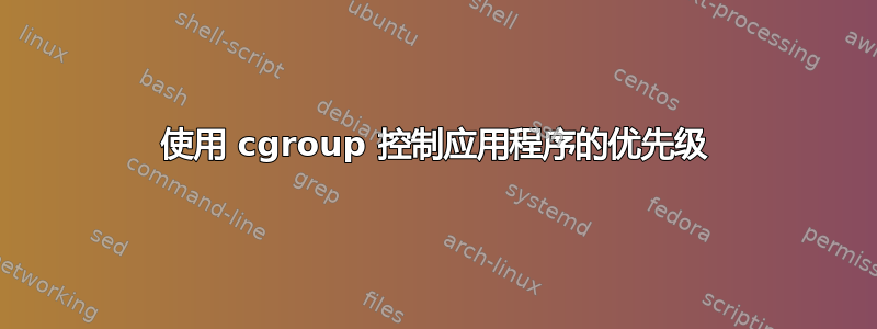 使用 cgroup 控制应用程序的优先级