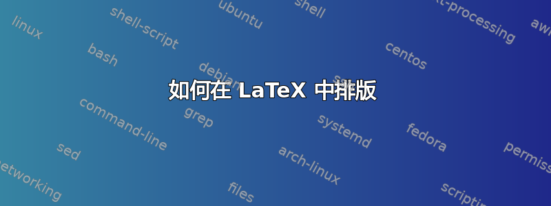 如何在 LaTeX 中排版